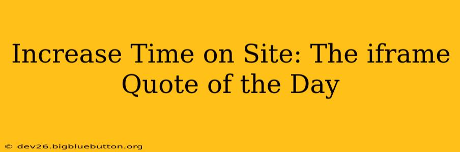 Increase Time on Site: The iframe Quote of the Day
