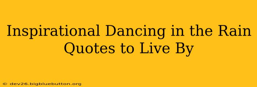 Inspirational Dancing in the Rain Quotes to Live By