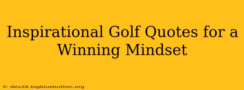 Inspirational Golf Quotes for a Winning Mindset