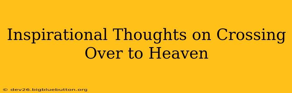Inspirational Thoughts on Crossing Over to Heaven