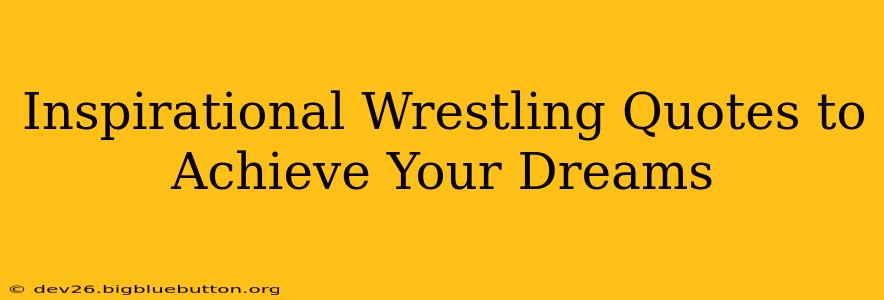 Inspirational Wrestling Quotes to Achieve Your Dreams