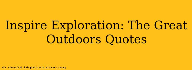 Inspire Exploration: The Great Outdoors Quotes