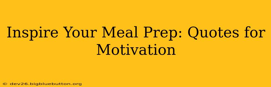 Inspire Your Meal Prep: Quotes for Motivation