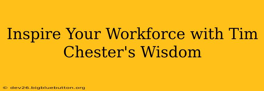 Inspire Your Workforce with Tim Chester's Wisdom