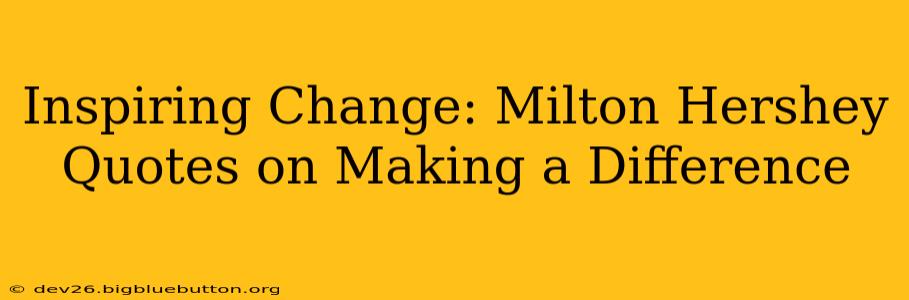 Inspiring Change: Milton Hershey Quotes on Making a Difference