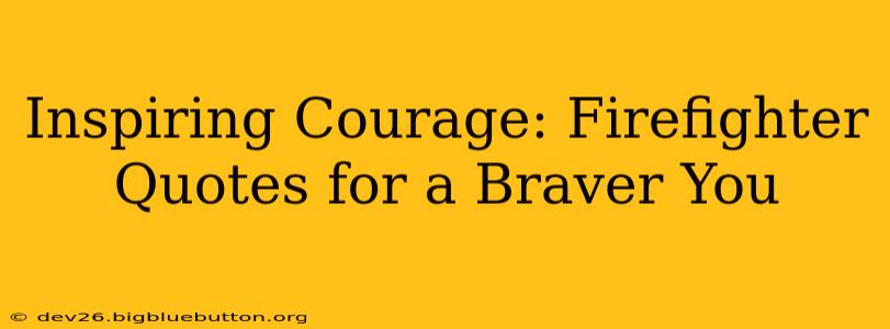 Inspiring Courage: Firefighter Quotes for a Braver You