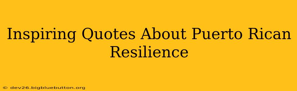 Inspiring Quotes About Puerto Rican Resilience