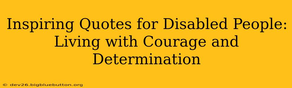 Inspiring Quotes for Disabled People: Living with Courage and Determination