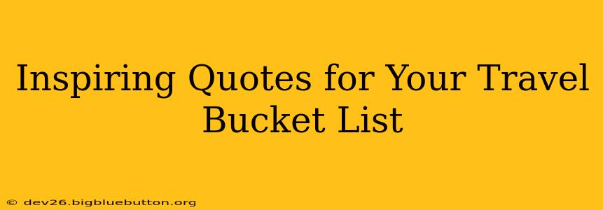 Inspiring Quotes for Your Travel Bucket List