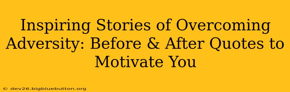 Inspiring Stories of Overcoming Adversity: Before & After Quotes to Motivate You