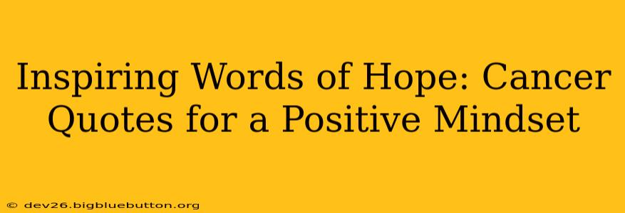 Inspiring Words of Hope: Cancer Quotes for a Positive Mindset