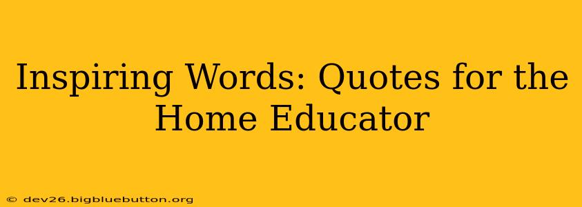 Inspiring Words: Quotes for the Home Educator