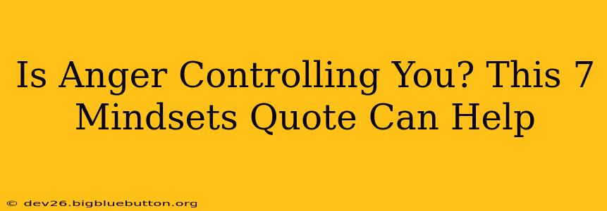 Is Anger Controlling You? This 7 Mindsets Quote Can Help