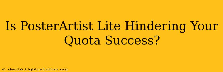 Is PosterArtist Lite Hindering Your Quota Success?