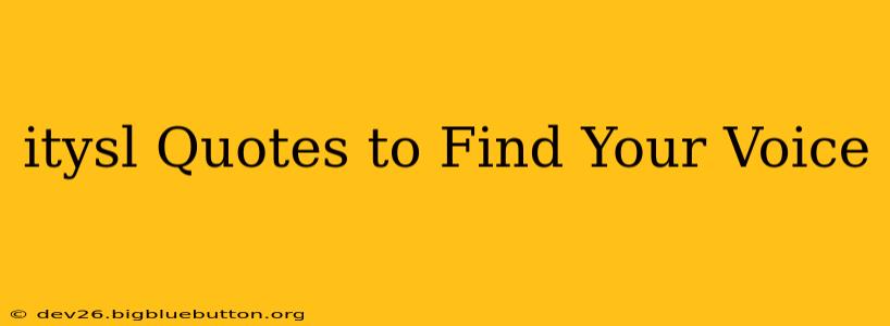 itysl Quotes to Find Your Voice