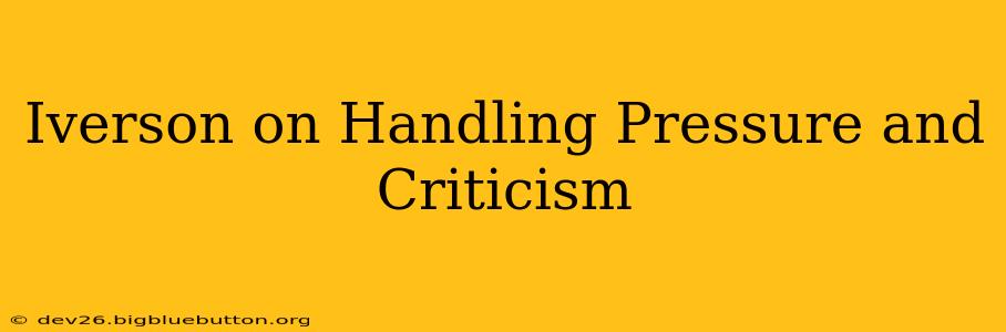 Iverson on Handling Pressure and Criticism