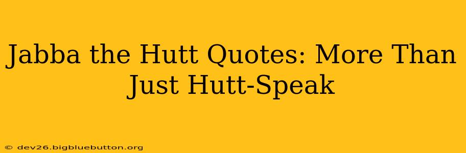 Jabba the Hutt Quotes: More Than Just Hutt-Speak