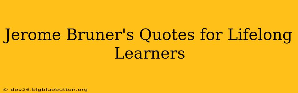 Jerome Bruner's Quotes for Lifelong Learners