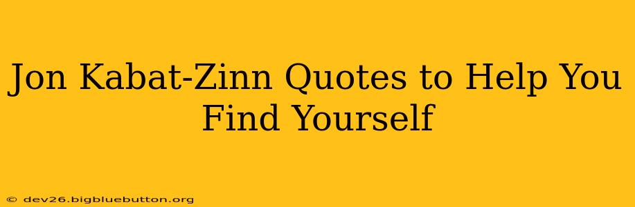 Jon Kabat-Zinn Quotes to Help You Find Yourself
