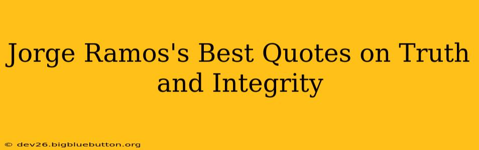 Jorge Ramos's Best Quotes on Truth and Integrity