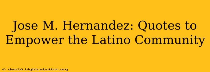 Jose M. Hernandez: Quotes to Empower the Latino Community