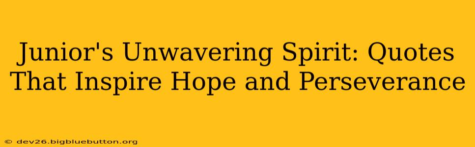 Junior's Unwavering Spirit: Quotes That Inspire Hope and Perseverance