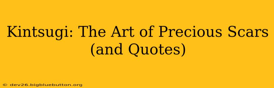 Kintsugi: The Art of Precious Scars (and Quotes)