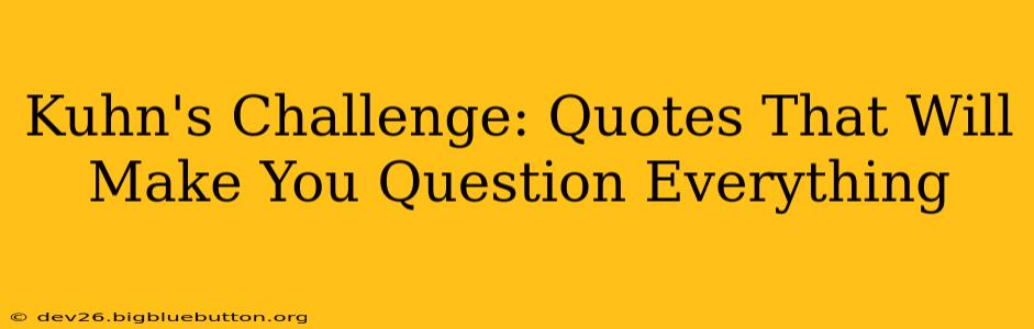 Kuhn's Challenge: Quotes That Will Make You Question Everything