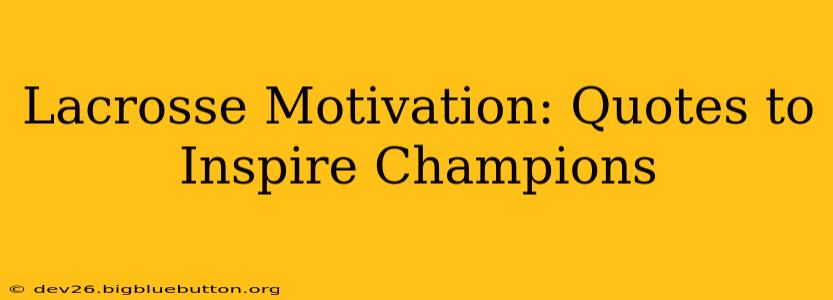 Lacrosse Motivation: Quotes to Inspire Champions