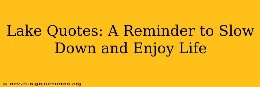 Lake Quotes: A Reminder to Slow Down and Enjoy Life