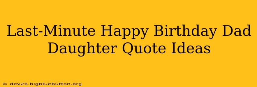 Last-Minute Happy Birthday Dad Daughter Quote Ideas