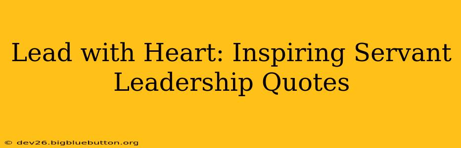 Lead with Heart: Inspiring Servant Leadership Quotes