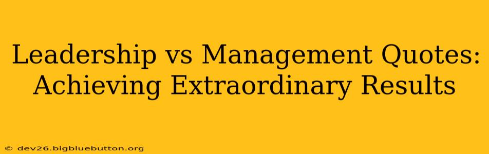 Leadership vs Management Quotes: Achieving Extraordinary Results