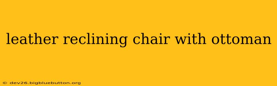 leather reclining chair with ottoman