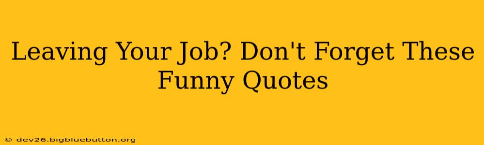 Leaving Your Job? Don't Forget These Funny Quotes