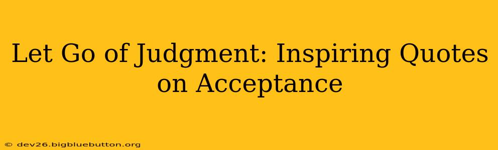 Let Go of Judgment: Inspiring Quotes on Acceptance