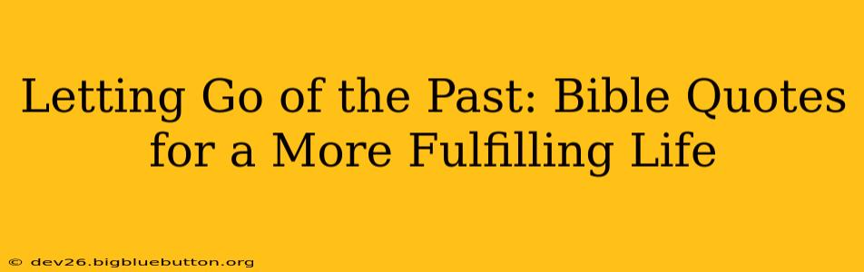 Letting Go of the Past: Bible Quotes for a More Fulfilling Life