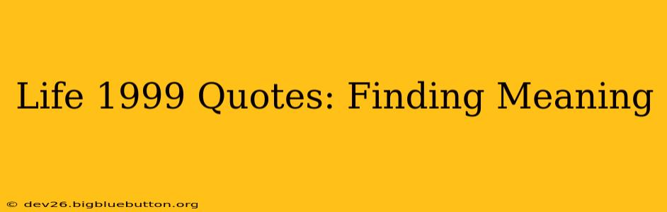 Life 1999 Quotes: Finding Meaning