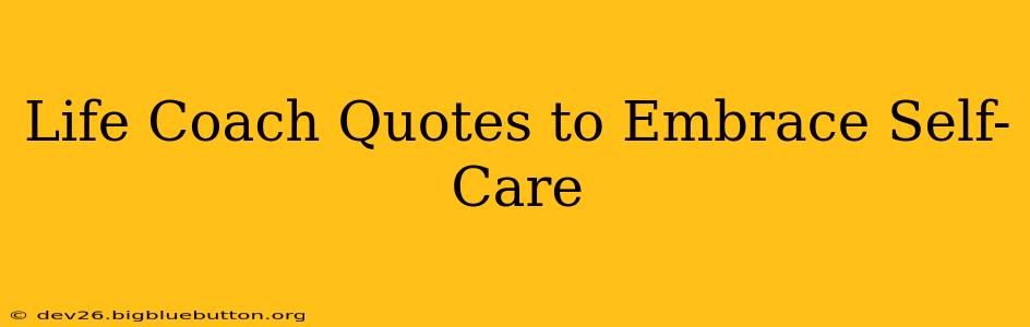 Life Coach Quotes to Embrace Self-Care