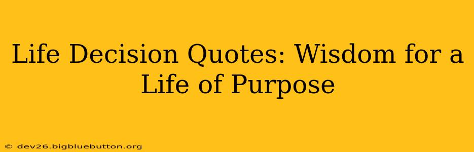 Life Decision Quotes: Wisdom for a Life of Purpose