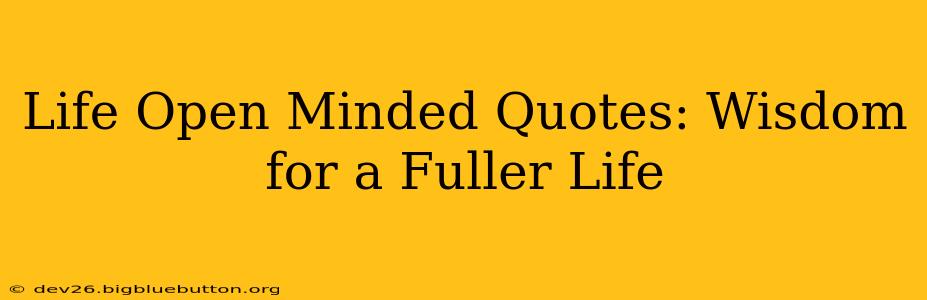 Life Open Minded Quotes: Wisdom for a Fuller Life