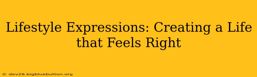 Lifestyle Expressions: Creating a Life that Feels Right