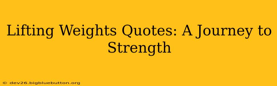 Lifting Weights Quotes: A Journey to Strength