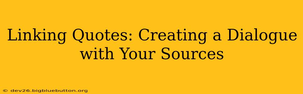 Linking Quotes: Creating a Dialogue with Your Sources