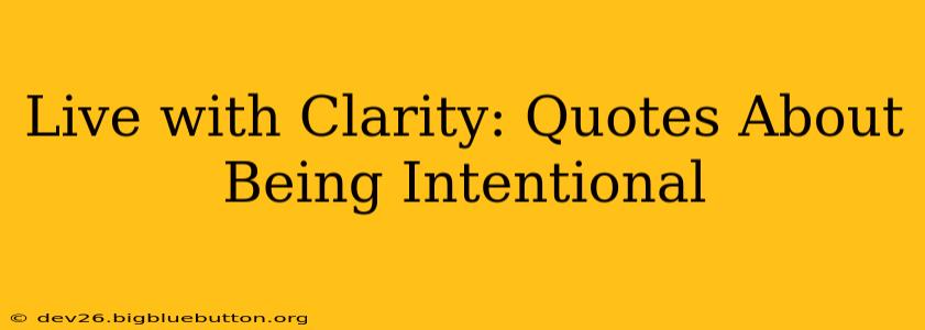 Live with Clarity: Quotes About Being Intentional