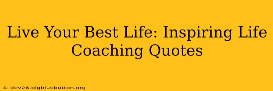 Live Your Best Life: Inspiring Life Coaching Quotes
