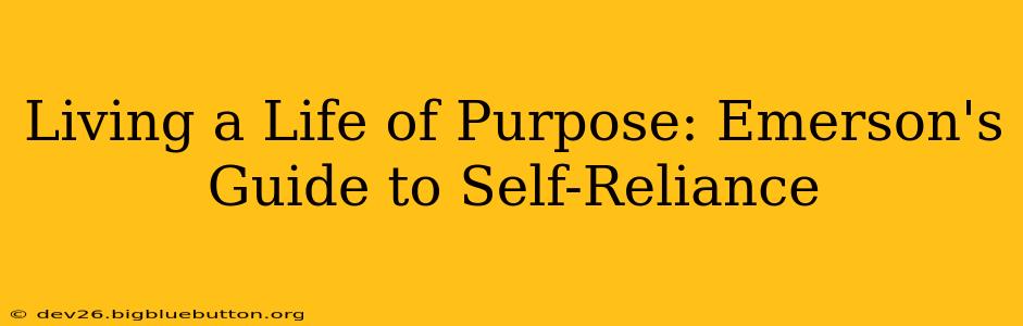 Living a Life of Purpose: Emerson's Guide to Self-Reliance