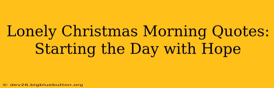 Lonely Christmas Morning Quotes: Starting the Day with Hope