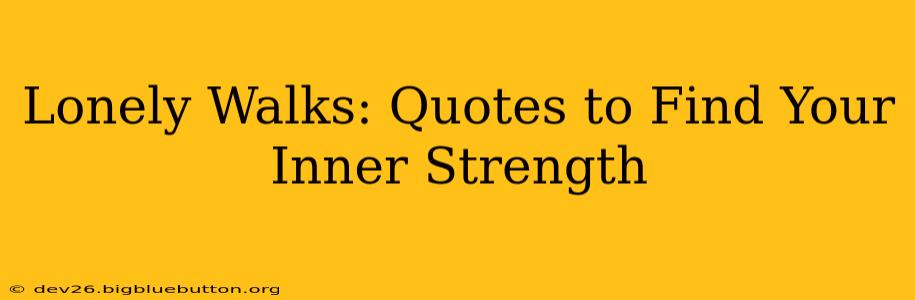 Lonely Walks: Quotes to Find Your Inner Strength
