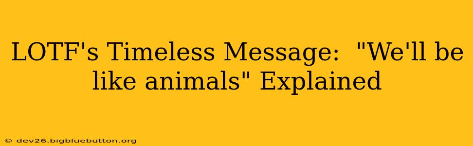 LOTF's Timeless Message:  "We'll be like animals" Explained